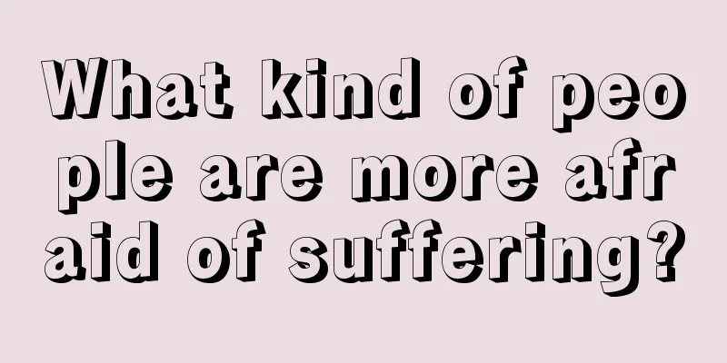 What kind of people are more afraid of suffering?
