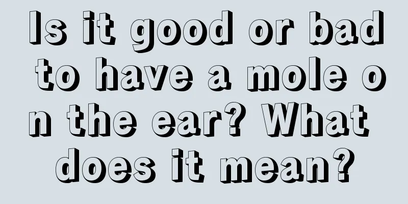 Is it good or bad to have a mole on the ear? What does it mean?