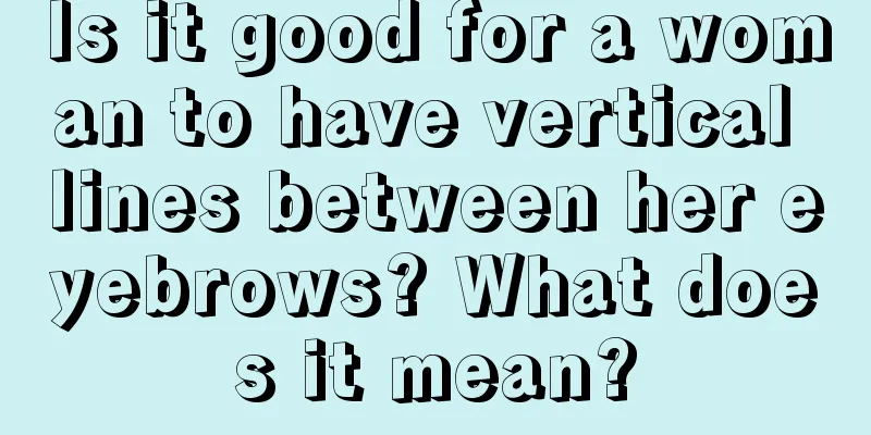 Is it good for a woman to have vertical lines between her eyebrows? What does it mean?