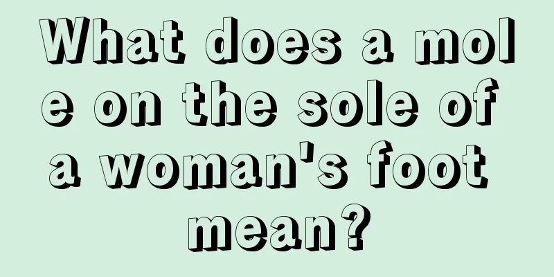 What does a mole on the sole of a woman's foot mean?
