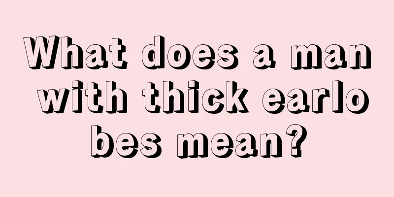 What does a man with thick earlobes mean?