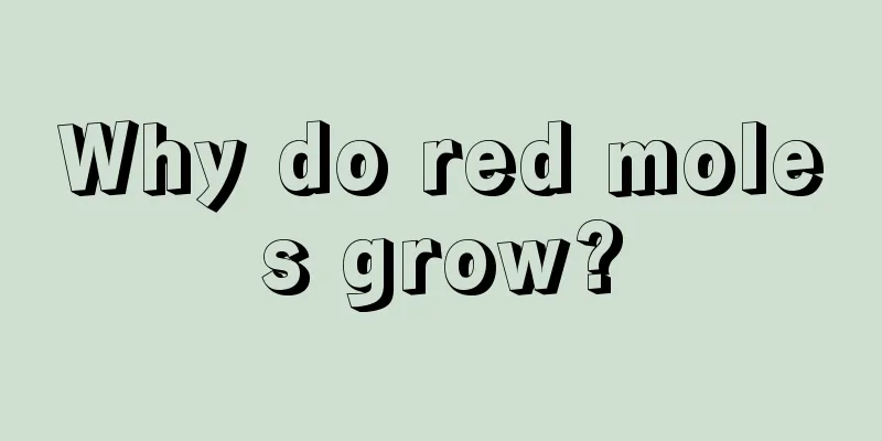 Why do red moles grow?