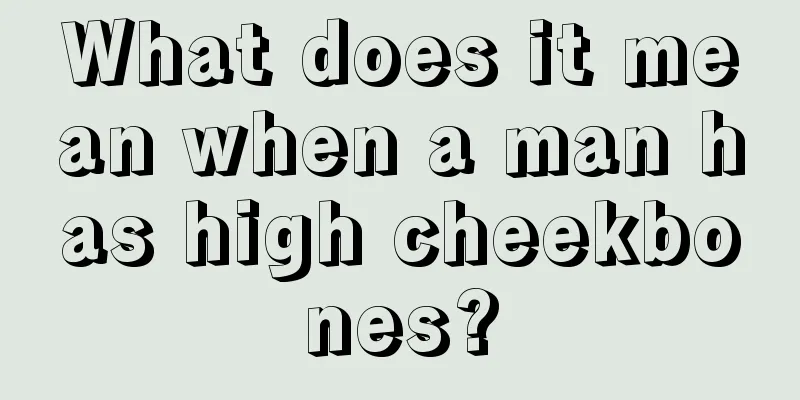 What does it mean when a man has high cheekbones?