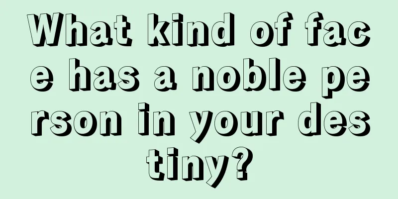 What kind of face has a noble person in your destiny?