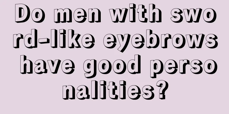Do men with sword-like eyebrows have good personalities?