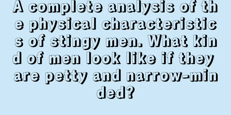 A complete analysis of the physical characteristics of stingy men. What kind of men look like if they are petty and narrow-minded?