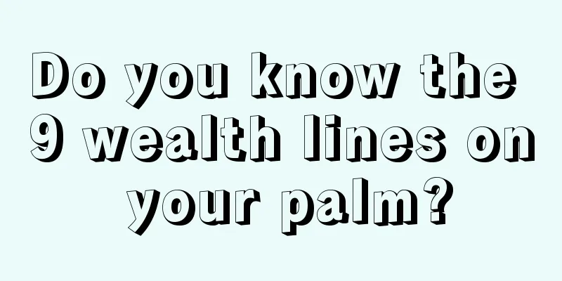 Do you know the 9 wealth lines on your palm?