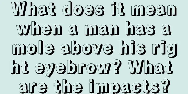What does it mean when a man has a mole above his right eyebrow? What are the impacts?