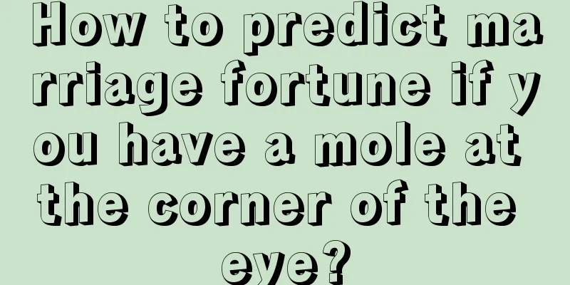 How to predict marriage fortune if you have a mole at the corner of the eye?