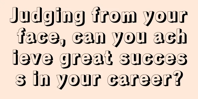 Judging from your face, can you achieve great success in your career?