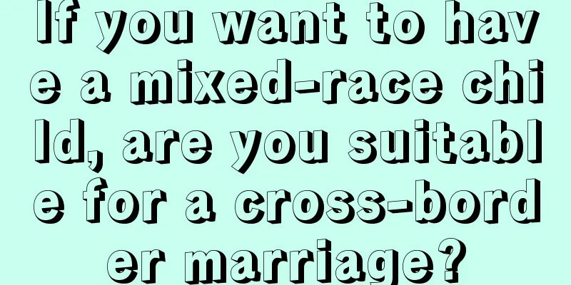 If you want to have a mixed-race child, are you suitable for a cross-border marriage?