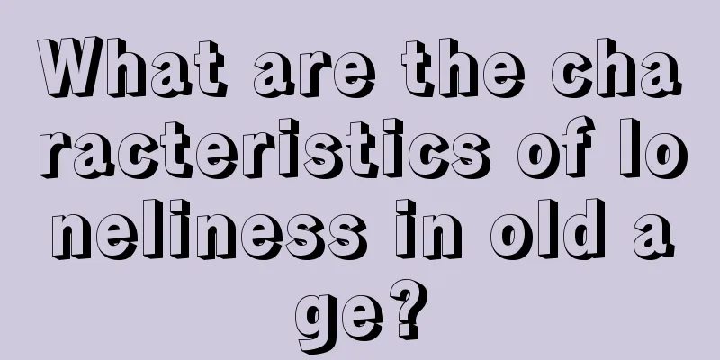 What are the characteristics of loneliness in old age?