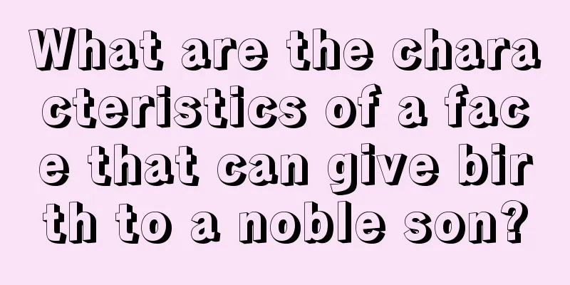 What are the characteristics of a face that can give birth to a noble son?