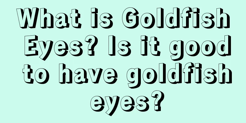What is Goldfish Eyes? Is it good to have goldfish eyes?