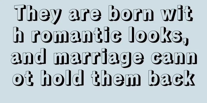 They are born with romantic looks, and marriage cannot hold them back