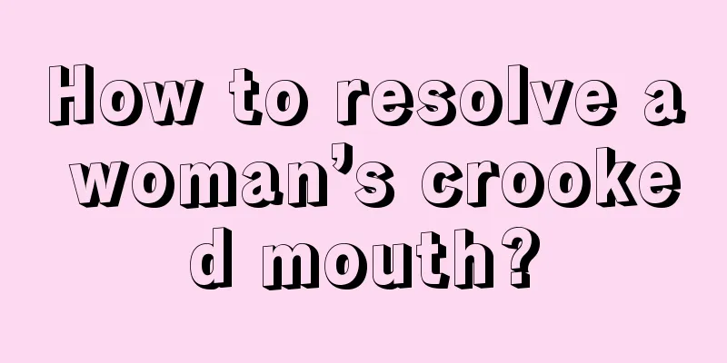 How to resolve a woman’s crooked mouth?