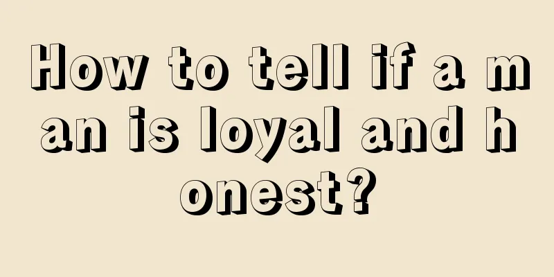 How to tell if a man is loyal and honest?