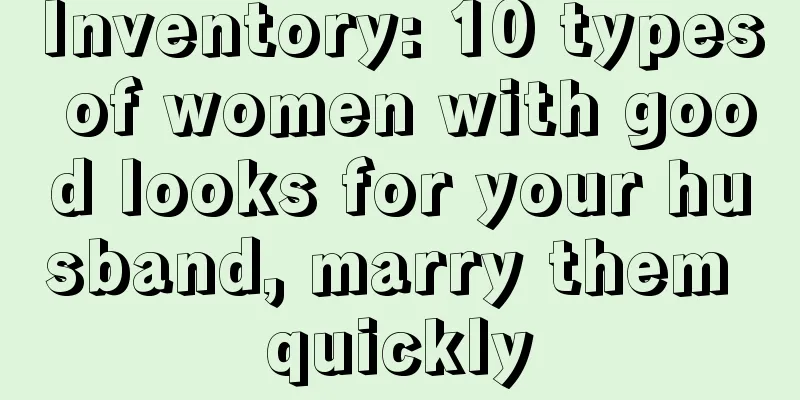 Inventory: 10 types of women with good looks for your husband, marry them quickly