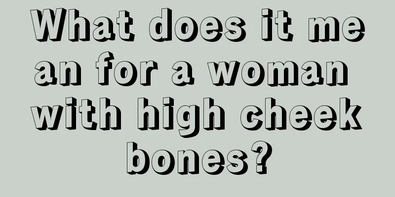 What does it mean for a woman with high cheekbones?