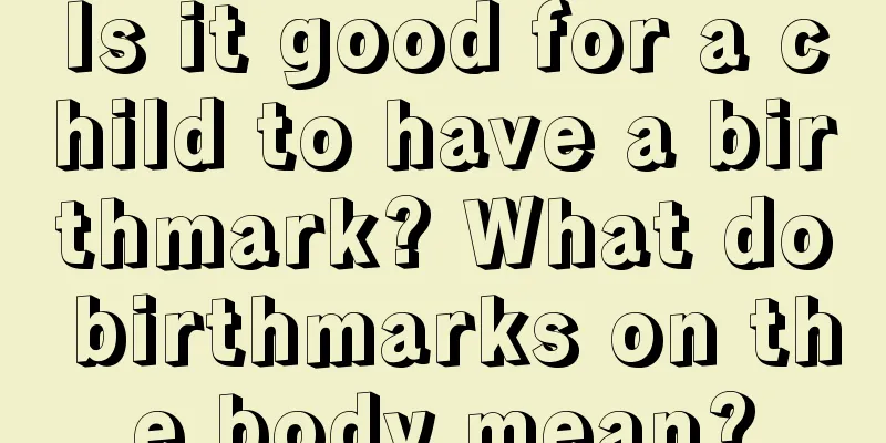 Is it good for a child to have a birthmark? What do birthmarks on the body mean?