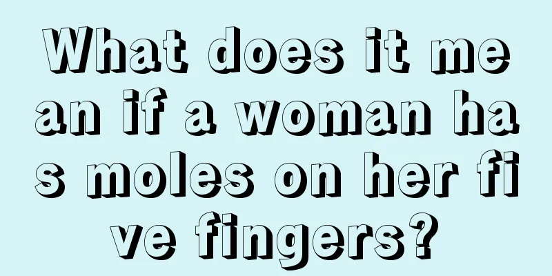 What does it mean if a woman has moles on her five fingers?