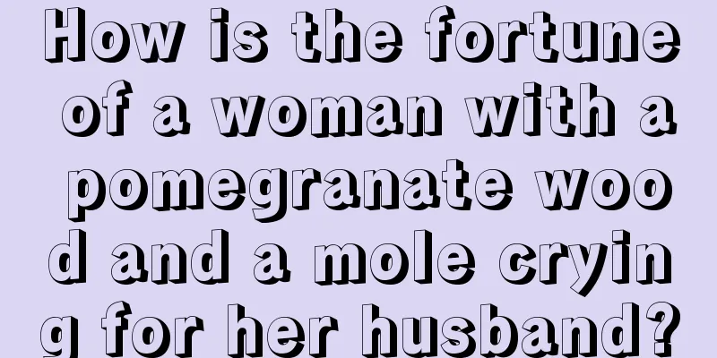 How is the fortune of a woman with a pomegranate wood and a mole crying for her husband?