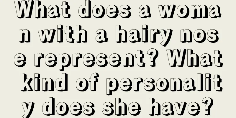 What does a woman with a hairy nose represent? What kind of personality does she have?