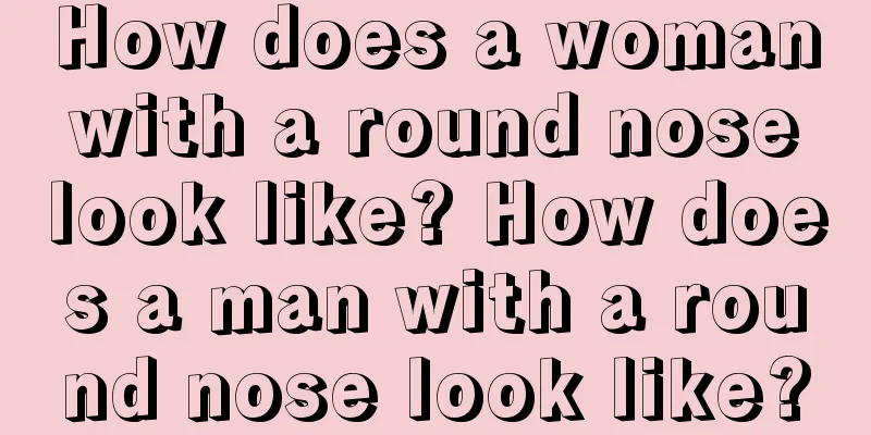 How does a woman with a round nose look like? How does a man with a round nose look like?
