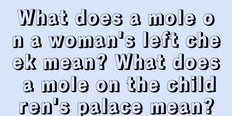 What does a mole on a woman's left cheek mean? What does a mole on the children's palace mean?