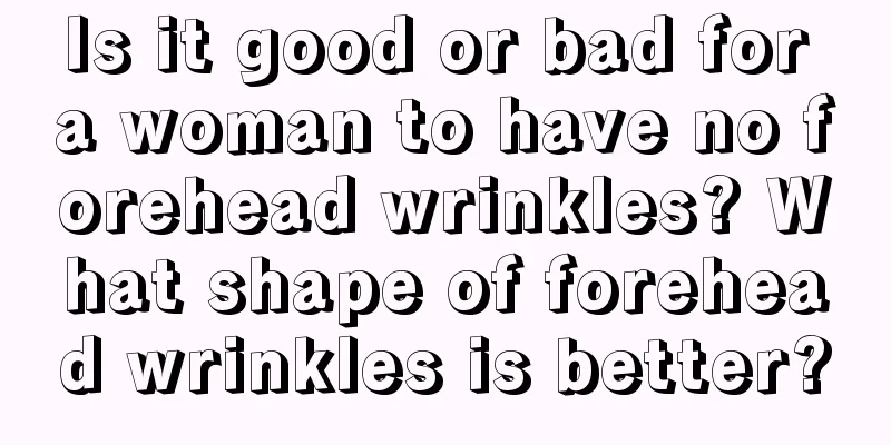 Is it good or bad for a woman to have no forehead wrinkles? What shape of forehead wrinkles is better?