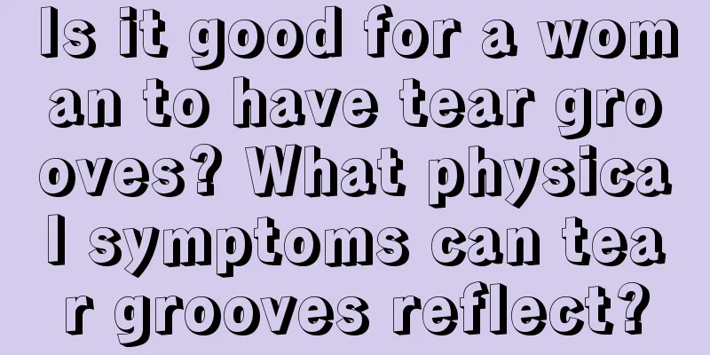 Is it good for a woman to have tear grooves? What physical symptoms can tear grooves reflect?