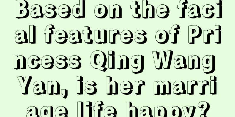 Based on the facial features of Princess Qing Wang Yan, is her marriage life happy?