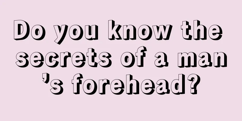 Do you know the secrets of a man’s forehead?