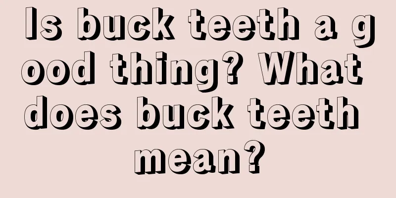 Is buck teeth a good thing? What does buck teeth mean?