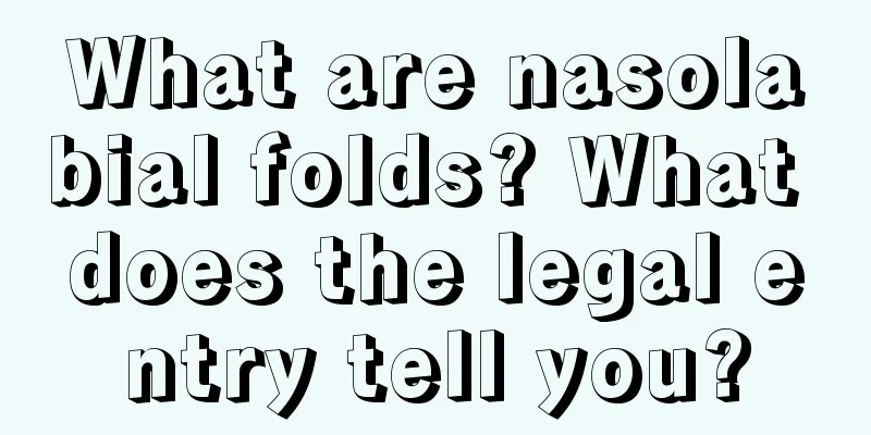 What are nasolabial folds? What does the legal entry tell you?