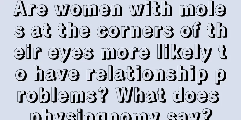 Are women with moles at the corners of their eyes more likely to have relationship problems? What does physiognomy say?