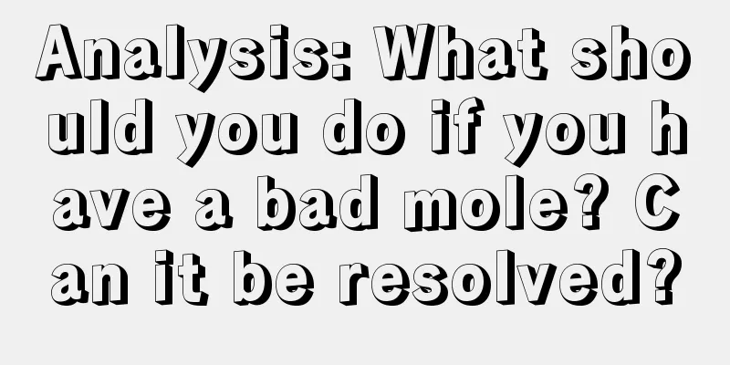 Analysis: What should you do if you have a bad mole? Can it be resolved?