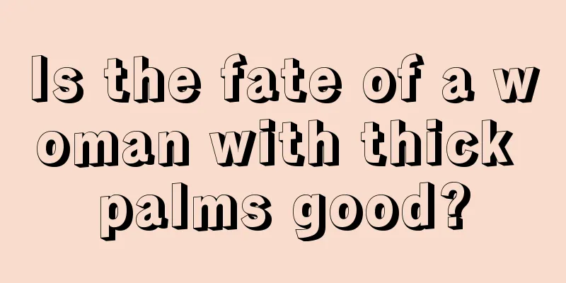 Is the fate of a woman with thick palms good?