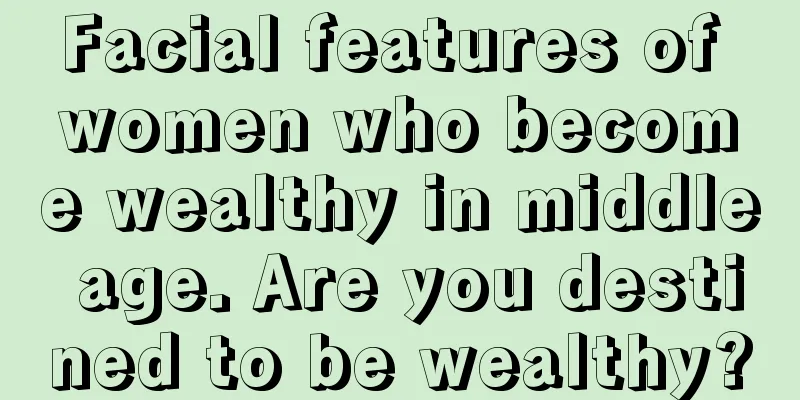 Facial features of women who become wealthy in middle age. Are you destined to be wealthy?