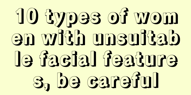 10 types of women with unsuitable facial features, be careful