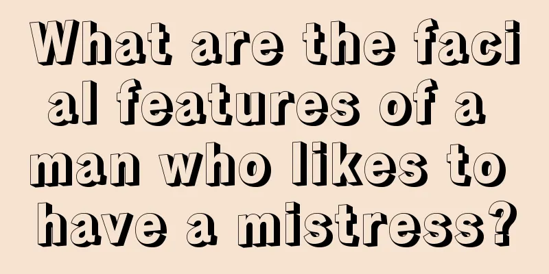What are the facial features of a man who likes to have a mistress?