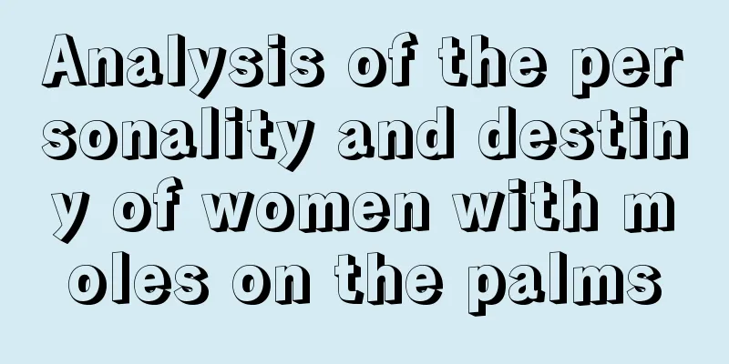 Analysis of the personality and destiny of women with moles on the palms