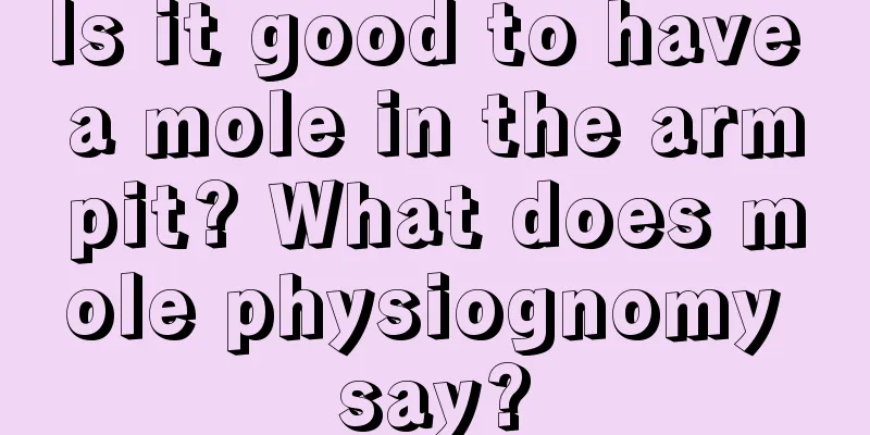 Is it good to have a mole in the armpit? What does mole physiognomy say?