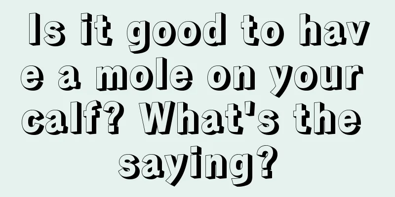 Is it good to have a mole on your calf? What's the saying?