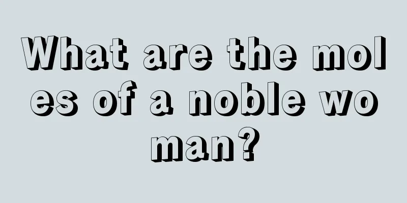 What are the moles of a noble woman?