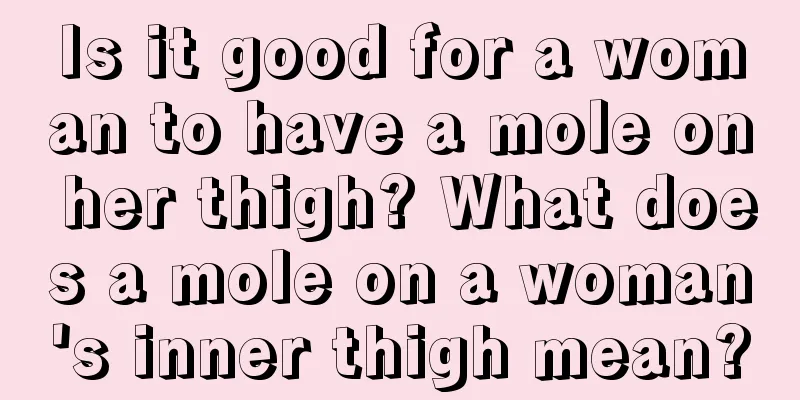 Is it good for a woman to have a mole on her thigh? What does a mole on a woman's inner thigh mean?