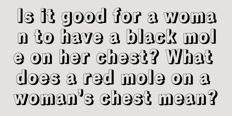 Is it good for a woman to have a black mole on her chest? What does a red mole on a woman’s chest mean?