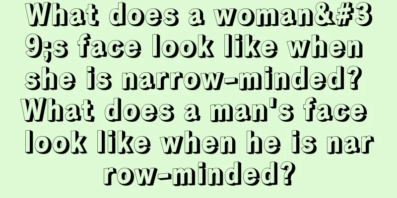 What does a woman's face look like when she is narrow-minded? What does a man's face look like when he is narrow-minded?