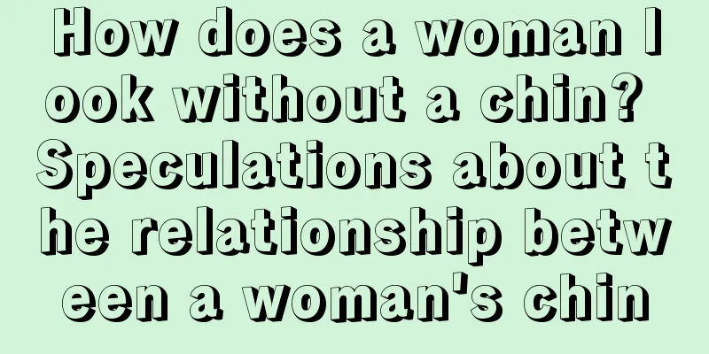 How does a woman look without a chin? Speculations about the relationship between a woman's chin