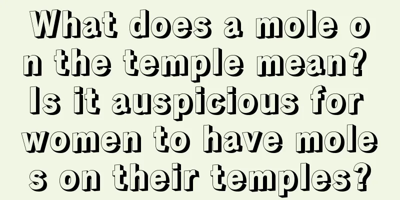 What does a mole on the temple mean? Is it auspicious for women to have moles on their temples?